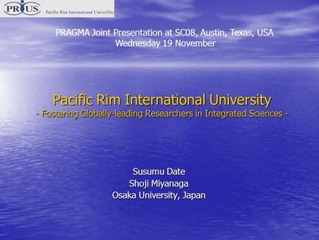 Pacific Rim International University - Fostering Globally-leading Researchers in Integrated Sciences - Susumu Date Shoji Miyanaga Osaka University, Japan.
