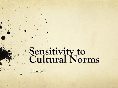 Sensitivity to Cultural Norms Chris Ball. What is it? Sensitivity to cultural norms is being aware and accepting of other cultures.