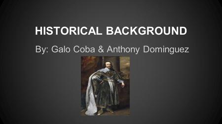 HISTORICAL BACKGROUND By: Galo Coba & Anthony Dominguez.