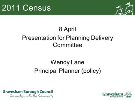 2011 Census 8 April Presentation for Planning Delivery Committee Wendy Lane Principal Planner (policy)