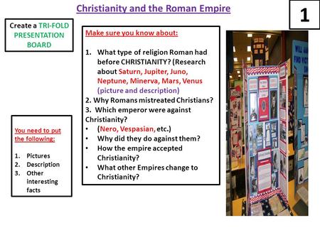 Christianity and the Roman Empire Make sure you know about: 1.What type of religion Roman had before CHRISTIANITY? (Research about Saturn, Jupiter, Juno,