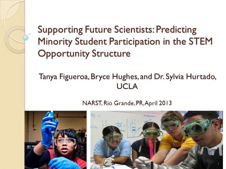 Supporting Future Scientists: Predicting Minority Student Participation in the STEM Opportunity Structure Tanya Figueroa, Bryce Hughes, and Dr. Sylvia.