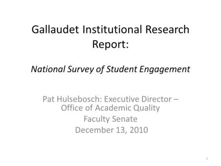 Gallaudet Institutional Research Report: National Survey of Student Engagement Pat Hulsebosch: Executive Director – Office of Academic Quality Faculty.