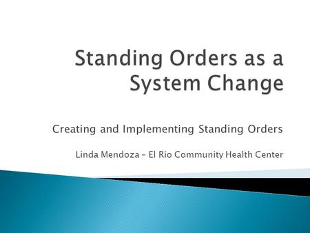 Creating and Implementing Standing Orders Linda Mendoza – El Rio Community Health Center.