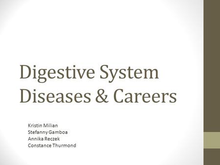 Digestive System Diseases & Careers Kristin Milian Stefanny Gamboa Annika Reczek Constance Thurmond.