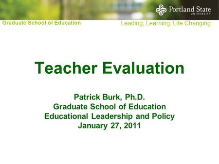 Graduate School of Education Leading, Learning, Life Changing Teacher Evaluation Patrick Burk, Ph.D. Graduate School of Education Educational Leadership.
