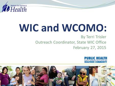 WIC and WCOMO: By Terri Trisler Outreach Coordinator, State WIC Office