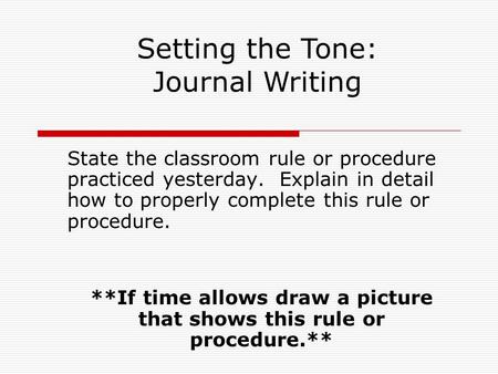 State the classroom rule or procedure practiced yesterday. Explain in detail how to properly complete this rule or procedure. **If time allows draw a picture.