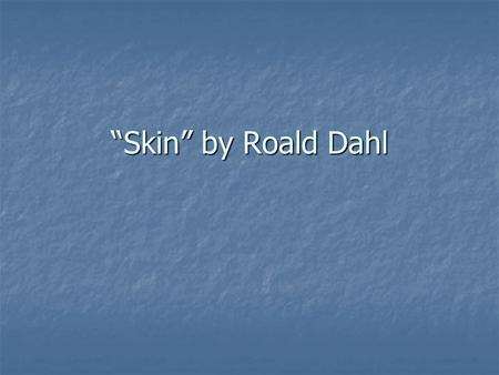 “Skin” by Roald Dahl.