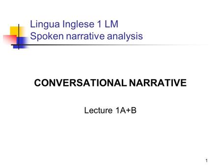 1 Lingua Inglese 1 LM Spoken narrative analysis CONVERSATIONAL NARRATIVE Lecture 1A+B.