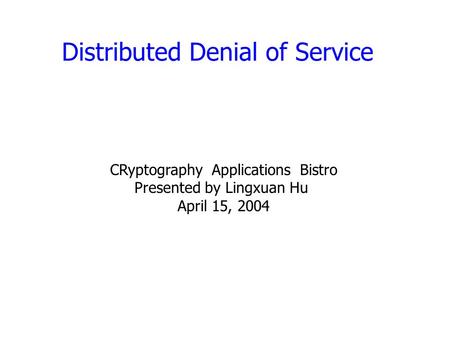 Distributed Denial of Service CRyptography Applications Bistro Presented by Lingxuan Hu April 15, 2004.