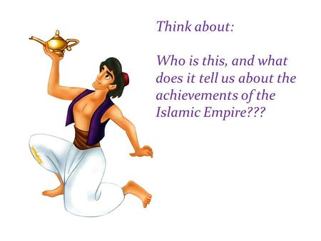 Think about: Who is this, and what does it tell us about the achievements of the Islamic Empire???