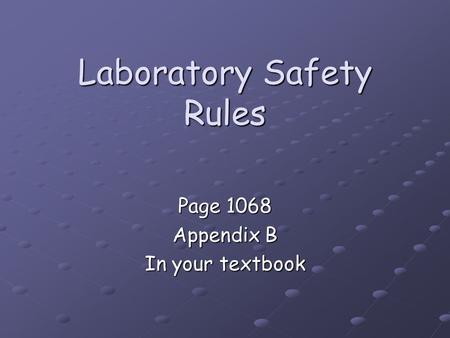 Laboratory Safety Rules Page 1068 Appendix B In your textbook.