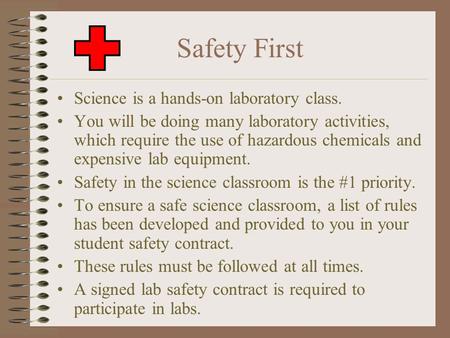 Safety First Science is a hands-on laboratory class. You will be doing many laboratory activities, which require the use of hazardous chemicals and expensive.