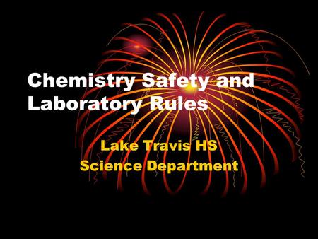 Chemistry Safety and Laboratory Rules Lake Travis HS Science Department.