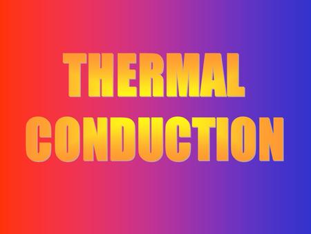 Conduction THERMAL CONDUCTION.