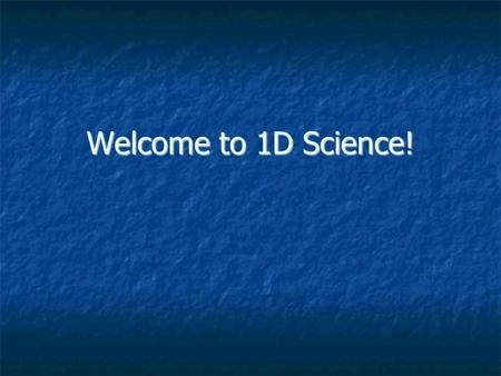 Welcome to 1D Science!. General Classroom Rules RESPECT!!!!   The school/classroom   Mr. Brown   Your classmates   YOURSELF!