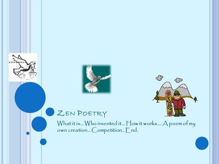 Z EN P OETRY What it is… Who invented it… How it works…. A poem of my own creation… Competition.. End.