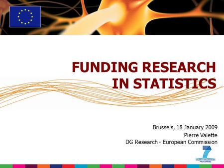 Brussels, 18 January 2009 Pierre Valette DG Research - European Commission FUNDING RESEARCH IN STATISTICS.