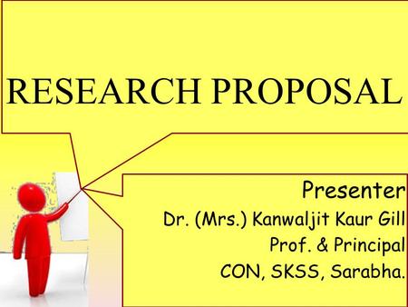 RESEARCH PROPOSAL Presenter Dr. (Mrs.) Kanwaljit Kaur Gill