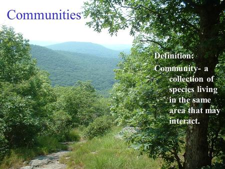 CommunitiesDefinition: Community- a collection of species living in the same area that may interact.