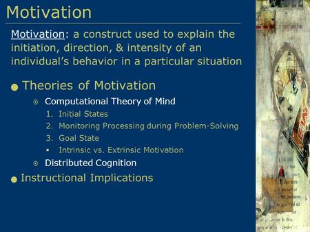 Motivation: a construct used to explain the initiation, direction, & intensity of an individual’s behavior in a particular situation Theories of Motivation.