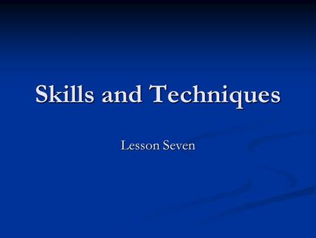 Skills and Techniques Lesson Seven. Stages of Skill Learning Methods of Practice Principles of effective practice Feedback Planning Stage Shadow Practice.