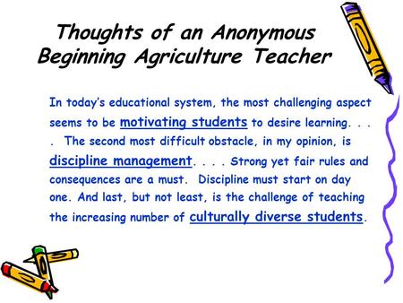 Thoughts of an Anonymous Beginning Agriculture Teacher In today’s educational system, the most challenging aspect seems to be motivating students to desire.