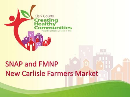 SNAP and FMNP New Carlisle Farmers Market. What is SNAP? Supplemental Nutrition Assistance Program Formerly food stamps Nation’s largest nutritional assistance.