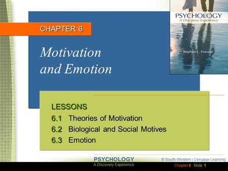 Chapter 6 © South-Western | Cengage Learning A Discovery Experience PSYCHOLOGY Slide 1 Motivation and Emotion CHAPTER 6 LESSONS 6.1 6.1Theories of Motivation.
