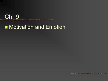 Ch. 9 Motivation and Emotion. Motive: Specific need, desire, or want, such as hunger, thirst, or achievement, that prompts goal-oriented behavior. Emotion: