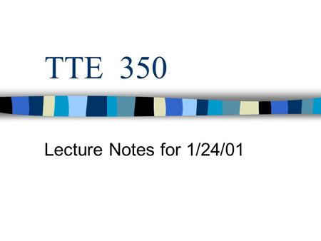 TTE 350 Lecture Notes for 1/24/01. Review What is Distance Ed? –Teaching and learning opportunities where students are physically Separated and technology.