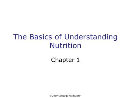  2010 Cengage-Wadsworth The Basics of Understanding Nutrition Chapter 1.