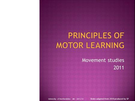 Movement studies 2011 Slides adapted from 2010 produced by SP University of Hertfordshire MS - 2011/12.