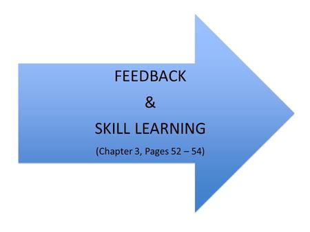 FEEDBACK & SKILL LEARNING (Chapter 3, Pages 52 – 54)