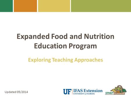 Expanded Food and Nutrition Education Program Exploring Teaching Approaches Updated 05/2014.
