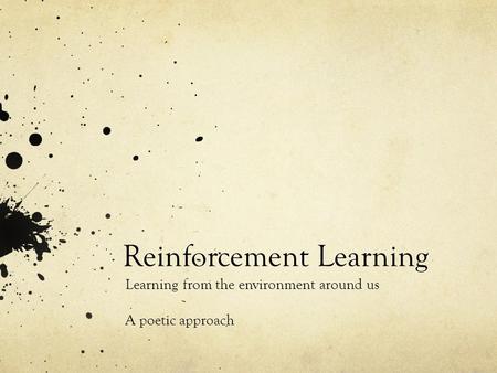 Reinforcement Learning Learning from the environment around us A poetic approach.