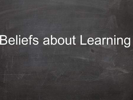 Beliefs about Learning. Given the right set of circumstances anyone can learn.