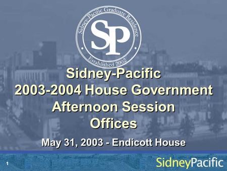 1 Sidney-Pacific 2003-2004 House Government Afternoon Session Offices May 31, 2003 - Endicott House.