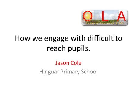 How we engage with difficult to reach pupils. Jason Cole Hinguar Primary School.