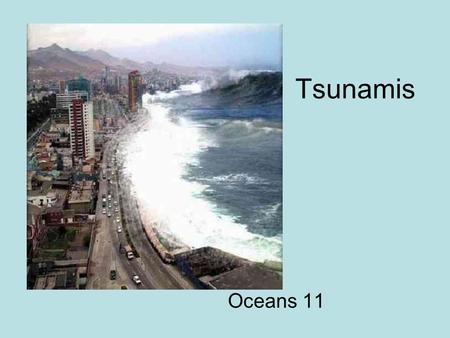 Tsunamis Oceans 11. What is a tsunami? Tsunamis. are defined as extremely large ocean waves triggered by underwater earthquakes, volcanic activities or.