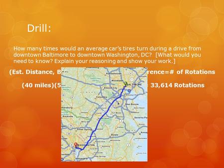Drill: How many times would an average car’s tires turn during a drive from downtown Baltimore to downtown Washington, DC? [What would you need to know?