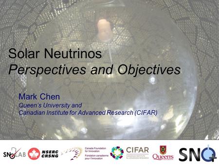 Solar Neutrinos Perspectives and Objectives Mark Chen Queen’s University and Canadian Institute for Advanced Research (CIFAR)