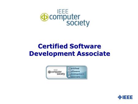 Certified Software Development Associate. Slide 2 What Is the IEEE Computer Society? l The IEEE CS was established in 1946, has nearly 100,000 members.
