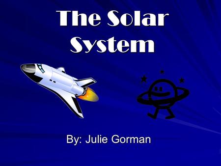 The Solar System By: Julie Gorman. Learning Objectives Learn the correct order of the planets from the sun Identify the different temperatures of the.