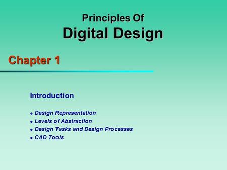 Principles Of Digital Design Chapter 1 Introduction Design Representation Levels of Abstraction Design Tasks and Design Processes CAD Tools.