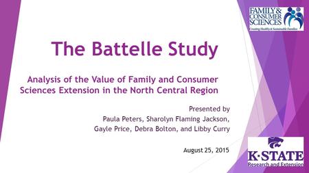The Battelle Study Analysis of the Value of Family and Consumer Sciences Extension in the North Central Region Presented by Paula Peters, Sharolyn Flaming.