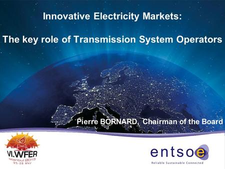 Innovative Electricity Markets: The key role of Transmission System Operators Pierre BORNARD, Chairman of the Board.