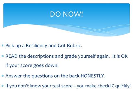  Pick up a Resiliency and Grit Rubric.  READ the descriptions and grade yourself again. It is OK if your score goes down!  Answer the questions on.