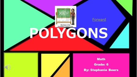 POLYGONS Math Grade: 6 By: Stephanie Beers Forward.